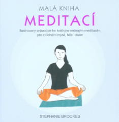 Malá kniha meditací ilustrovaný průvodce ke krátkým vedeným meditacím pro zklidnění mysli, těla i duše